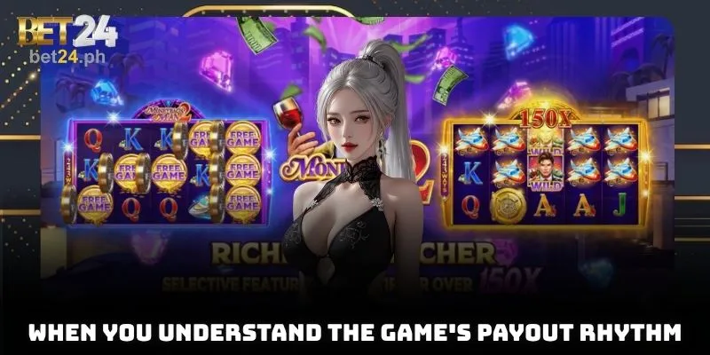 When you understand the game's payout rhythm