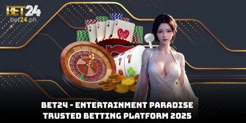 BET24 - Entertainment Paradise, Trusted Betting Platform 2025