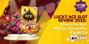 Lucky Ace Slot Review 2025 What It Has And Why You Should Play It At BET24