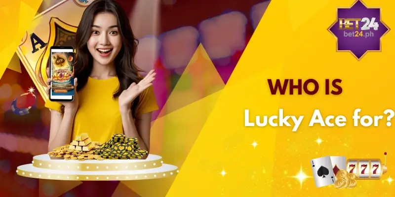 Who is Lucky Ace for?